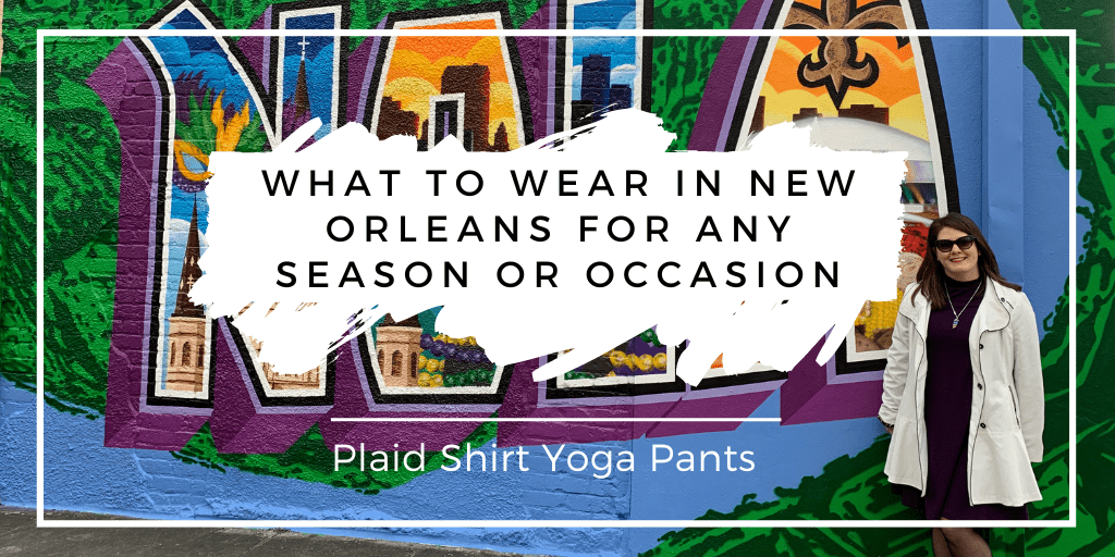 Unsure of What to wear in New Orleans? A Local's Guide - Plaid Shirt Yoga  Pants
