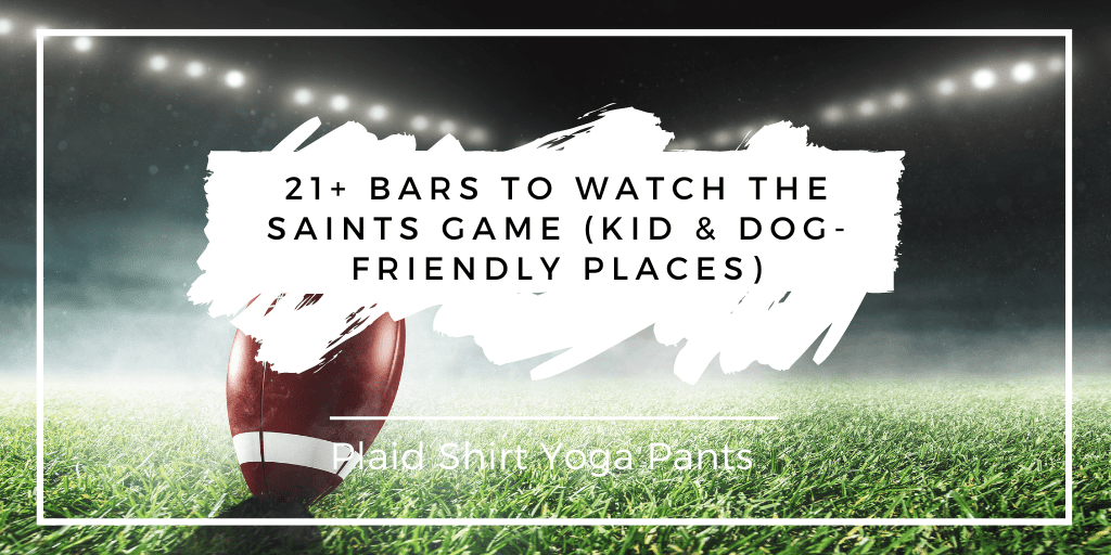 25+ bars to watch the Saints Game (Kid & Dog-Friendly Places) - Plaid Shirt  Yoga Pants